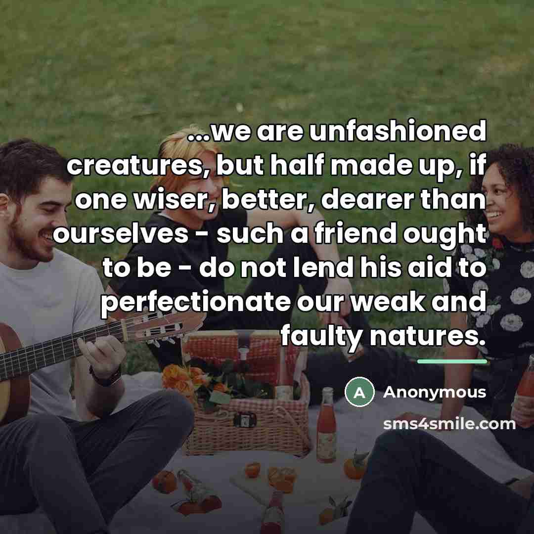 “...we are unfashioned creatures, but half made up, if one…” quote by Anonymous