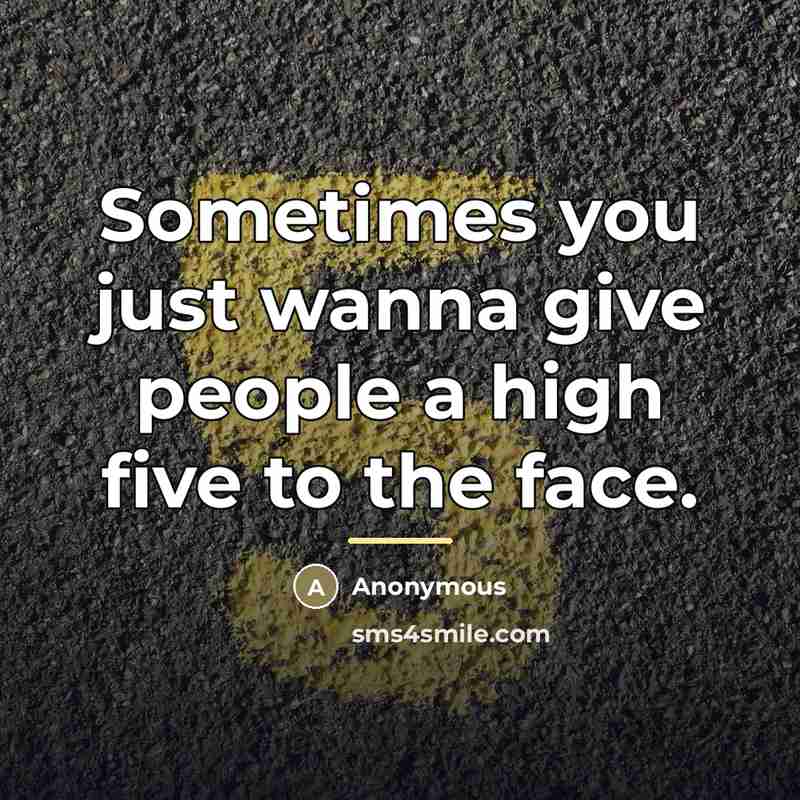 “Sometimes you just wanna give people a high five to…” quote by Anonymous