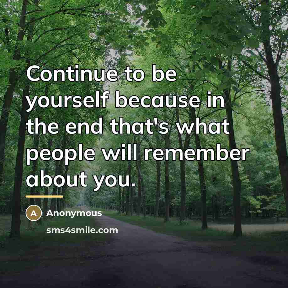“Continue to be yourself because in the end that's what…” quote by Anonymous