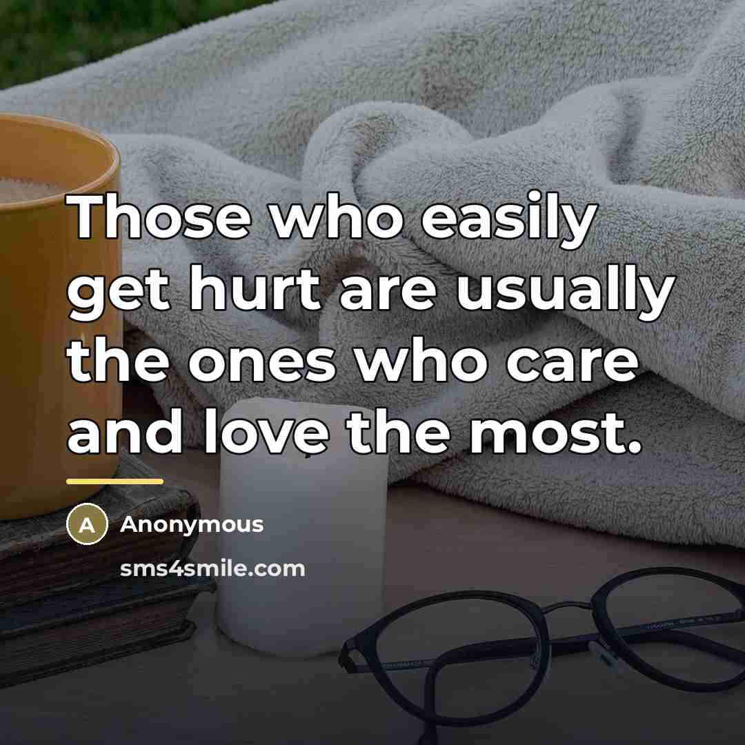 “Those who easily get hurt are usually the ones who…” quote by Anonymous