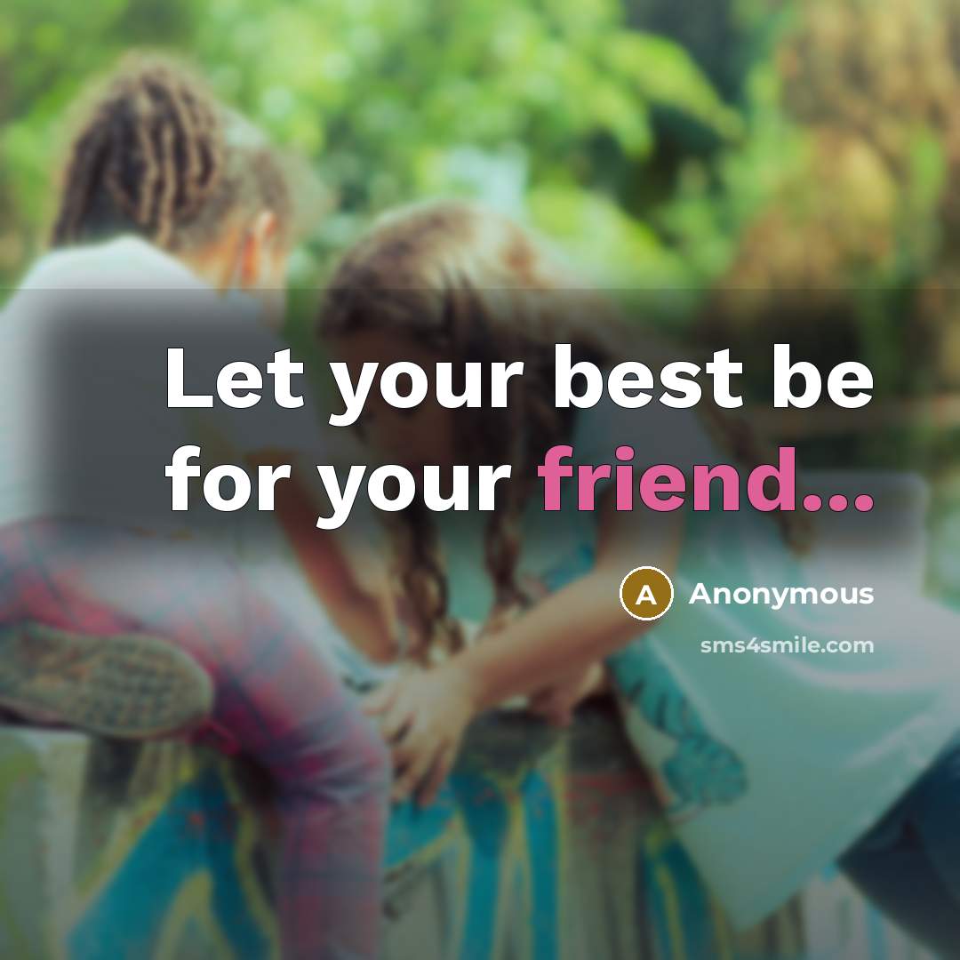 “Let your best be for your friend...” quote by Anonymous