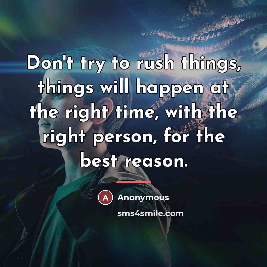 “Don't try to rush things, things will happen at the…” quote by Anonymous