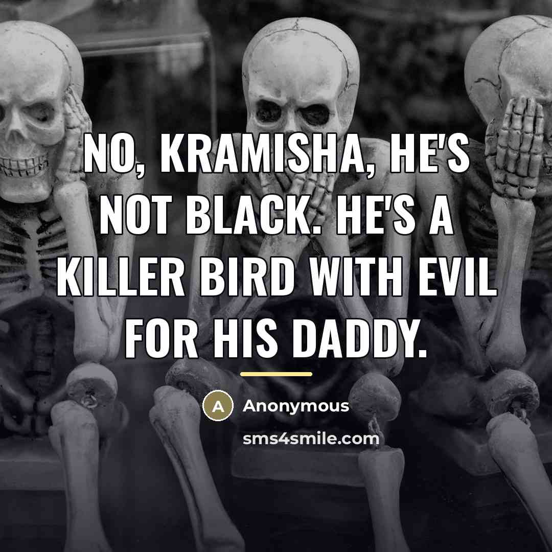 “No, Kramisha, he's not black. He's a killer bird with…” quote by Anonymous
