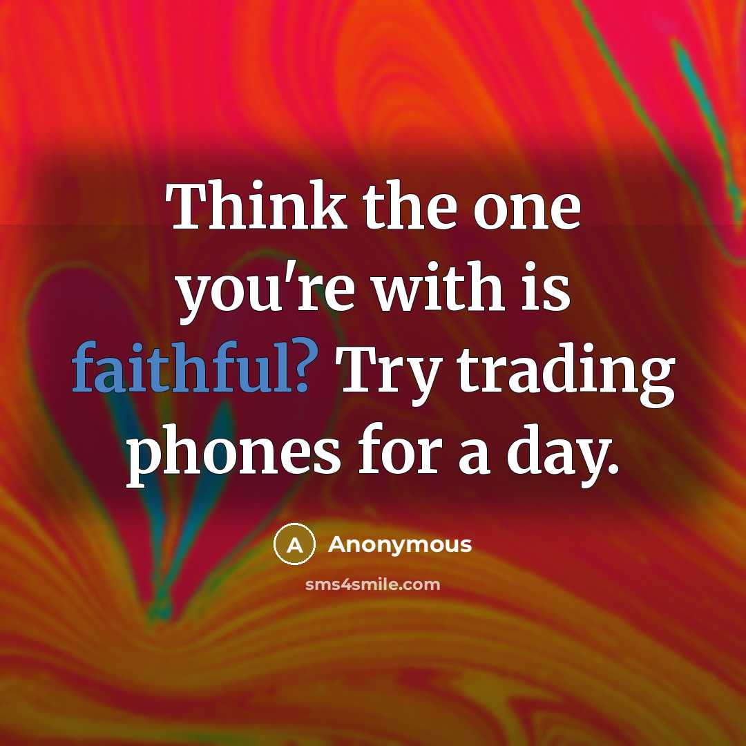 “Think the one you're with is faithful? Try trading phones…” quote by Anonymous