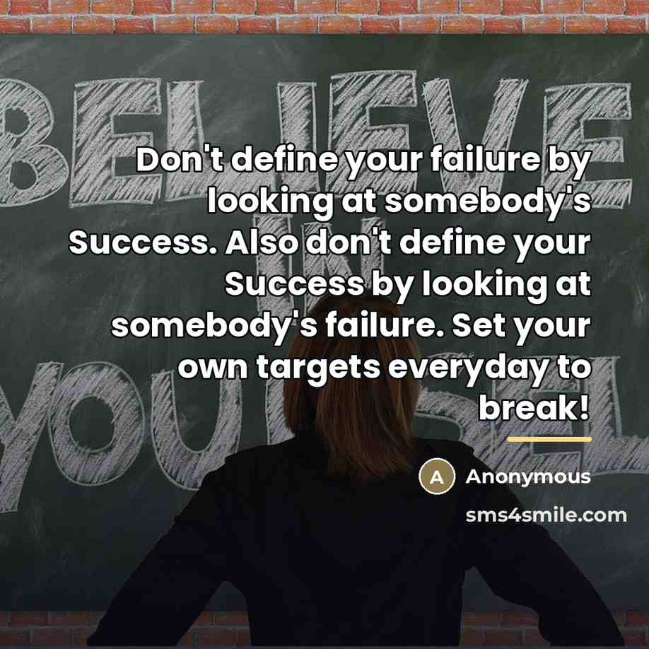 “Don't define your failure by looking at somebody's Success. Also…” quote by Anonymous