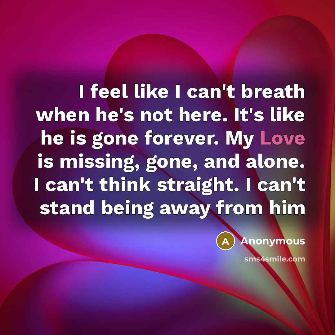 “I feel like I can't breath when he's not here.…” quote by Anonymous