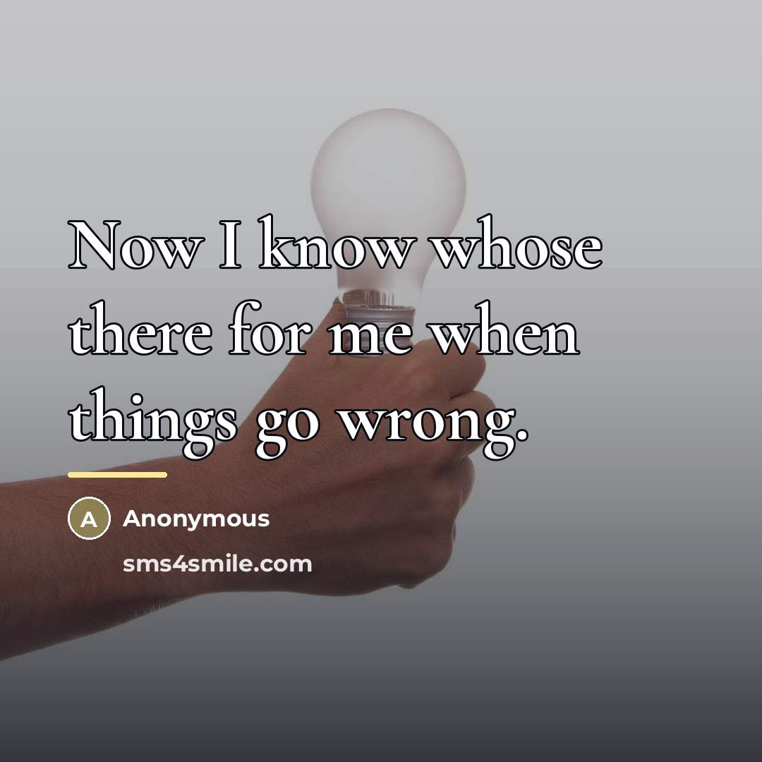 “Now I know whose there for me when things go…” quote by Anonymous