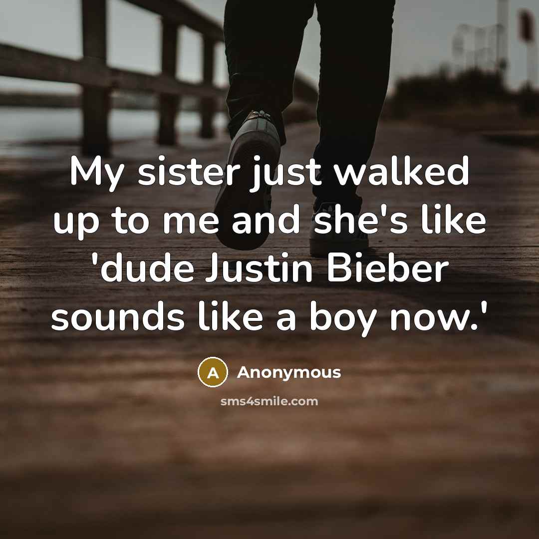 “My sister just walked up to me and she's like…” quote by Anonymous