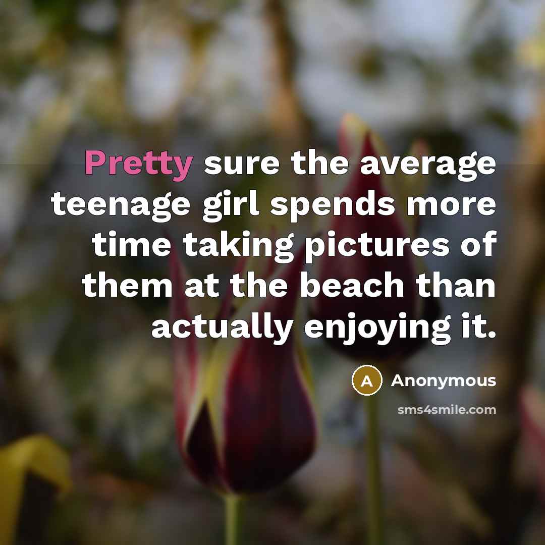 “Pretty sure the average teenage girl spends more time taking…” quote by Anonymous