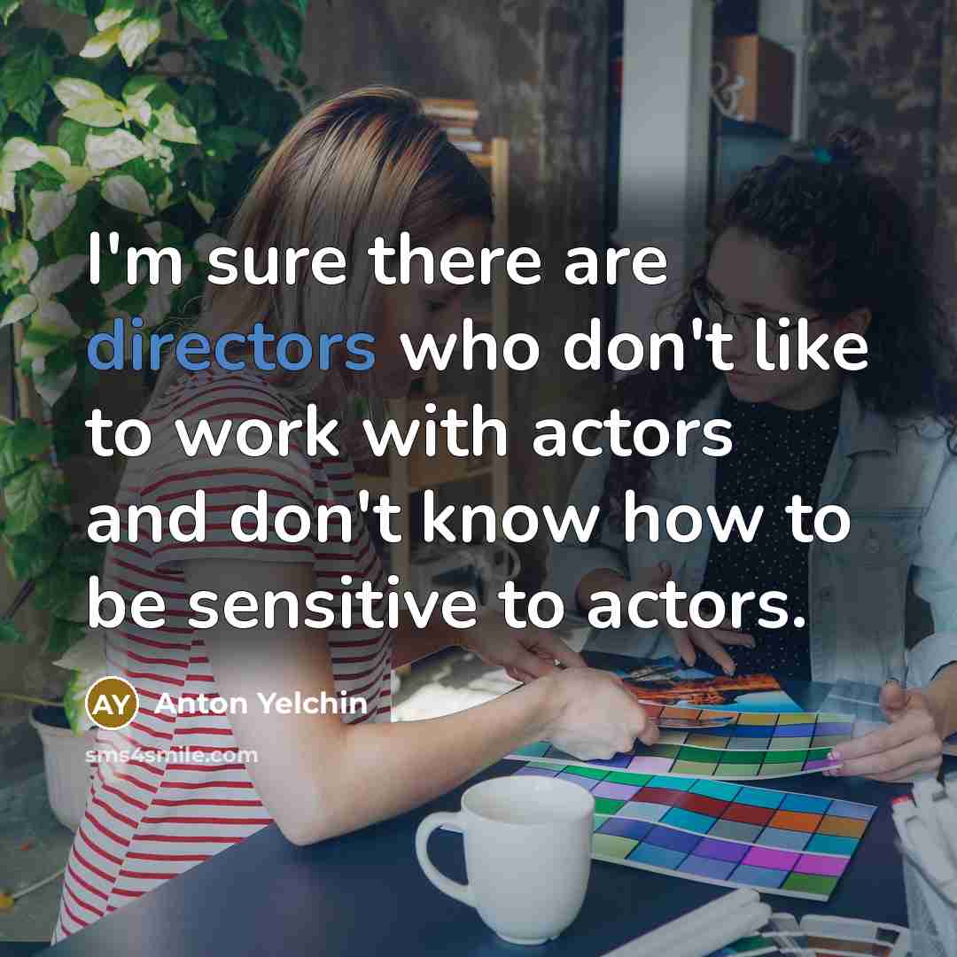 “I'm sure there are directors who don't like to work…” quote by Anton Yelchin