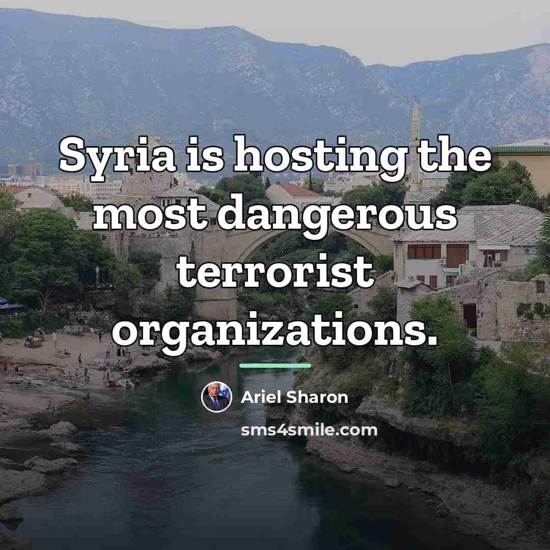 “Syria is hosting the most dangerous terrorist organizations.…” quote by Ariel Sharon