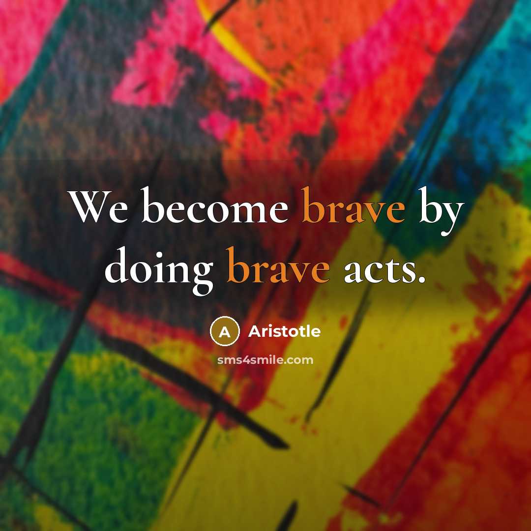 “We become brave by doing brave acts.…” quote by Aristotle