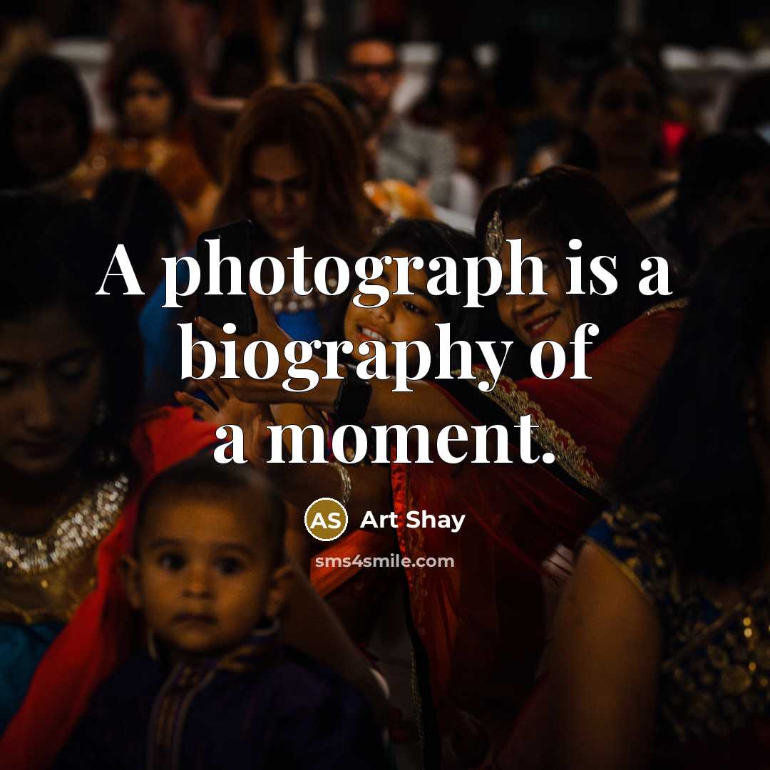 “A photograph is a biography of a moment.” quote by Art Shay