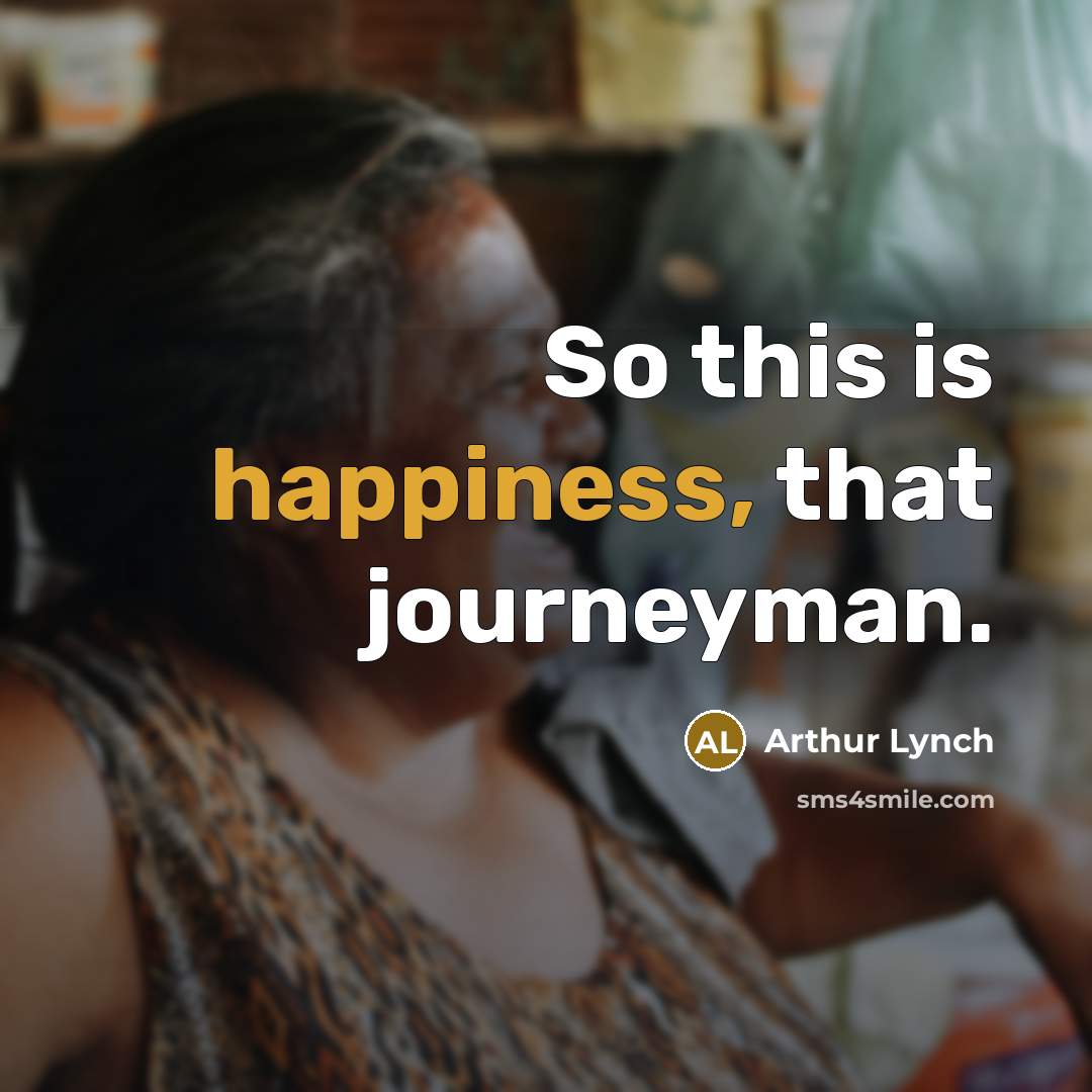 “So this is happiness, that journeyman.…” quote by Arthur Lynch