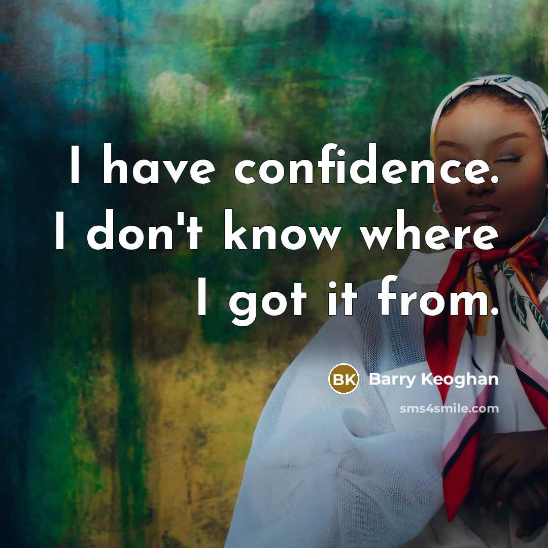 “I have confidence. I don't know where I got it…” quote by Barry Keoghan