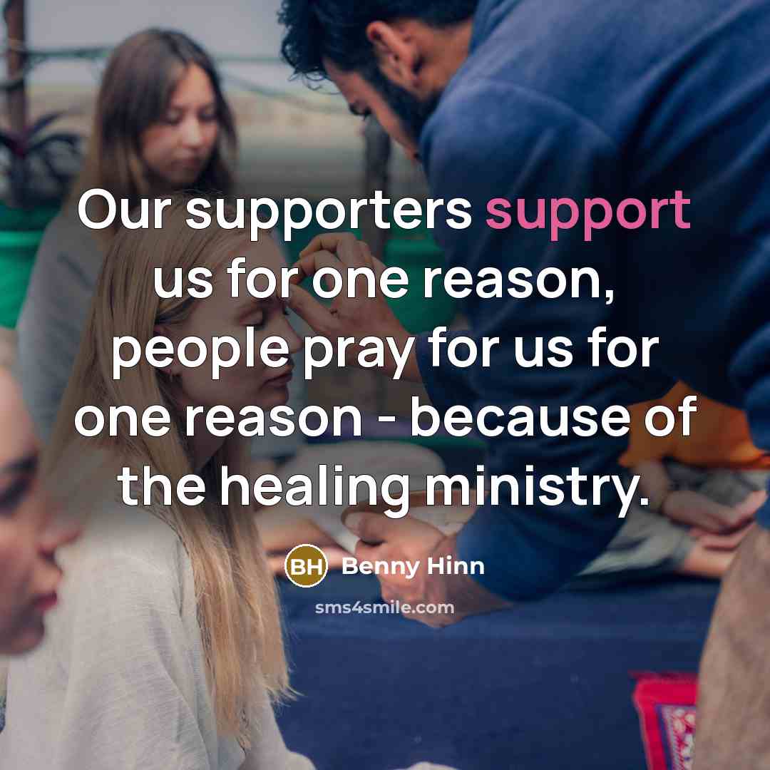 “Our supporters support us for one reason, people pray for…” quote by Benny Hinn