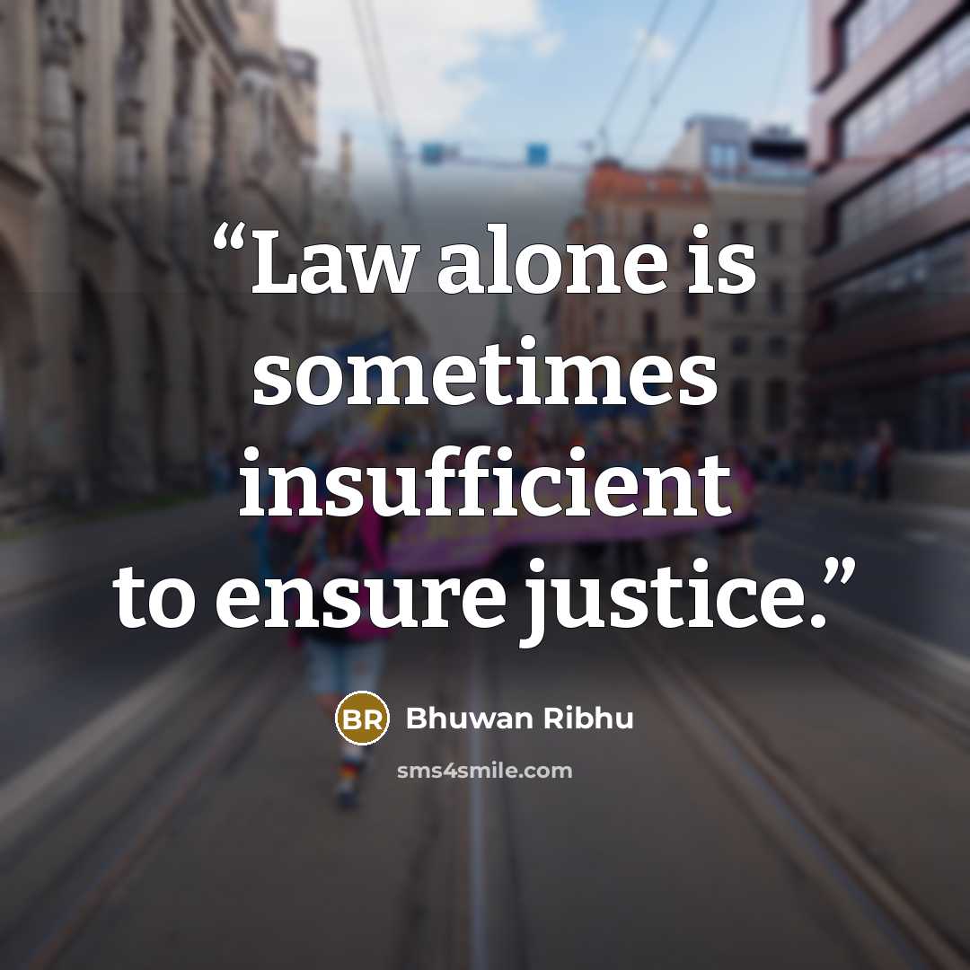 “Law alone is sometimes insufficient to ensure justice.” quote by Bhuwan Ribhu