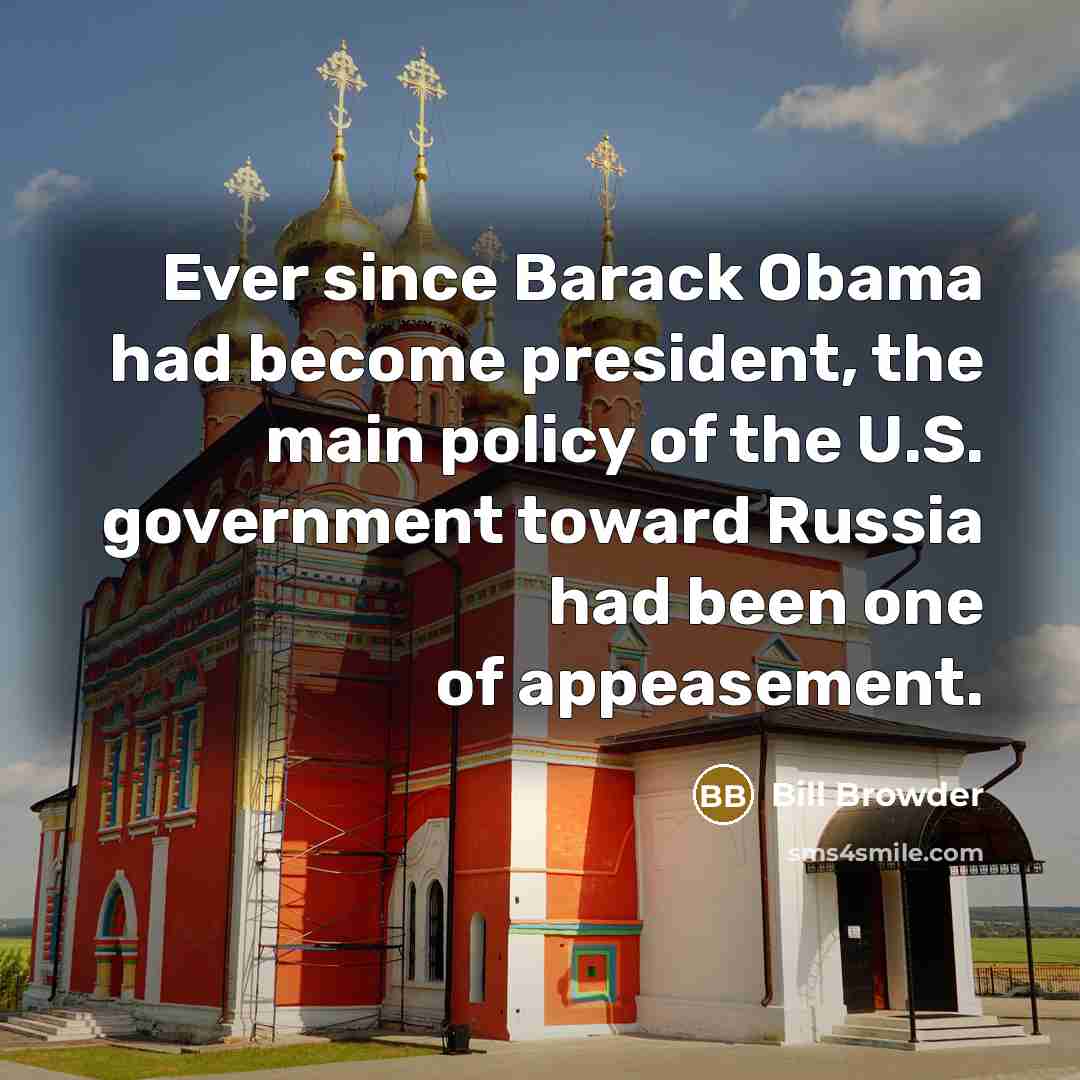 “Ever since Barack Obama had become president, the main policy of the U.S. government toward Russia had been one of appeasement.” quote by Bill Browder