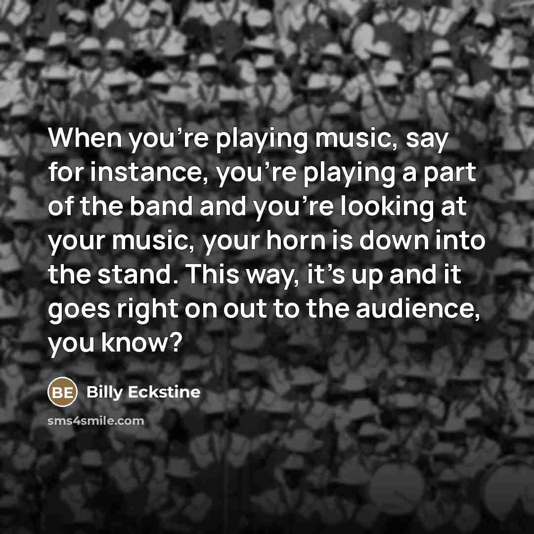“When you're playing music, say for instance, you're playing a…” quote by Billy Eckstine