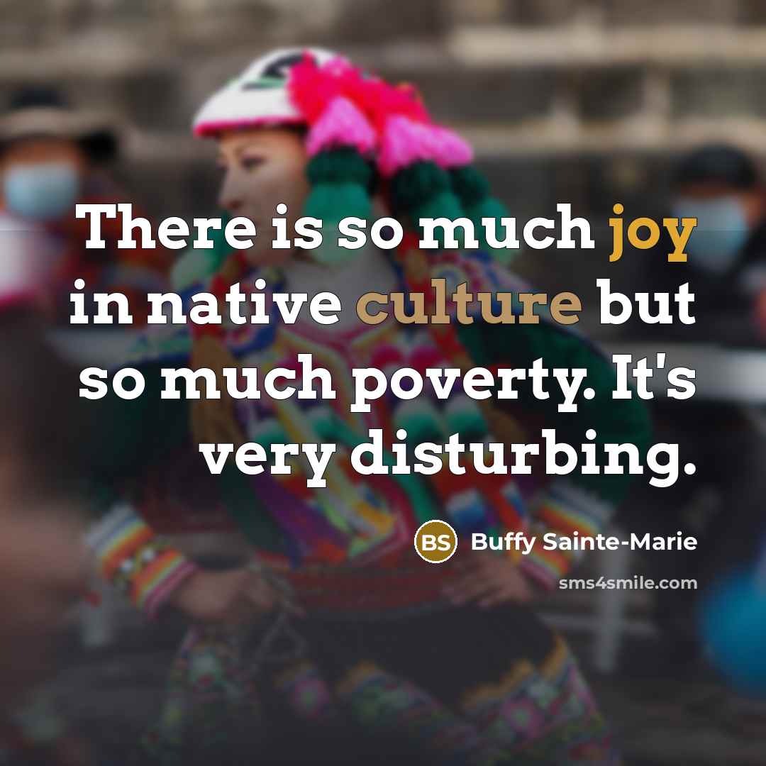 “There is so much joy in native culture but so…” quote by Buffy Sainte-Marie