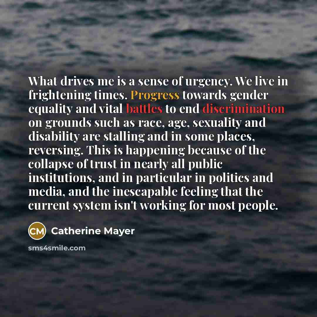 “What drives me is a sense of urgency. We live…” quote by Catherine Mayer