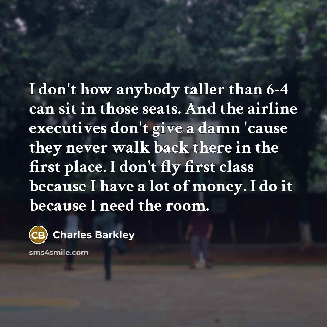 “I don't how anybody taller than 6-4 can sit in…” quote by Charles Barkley