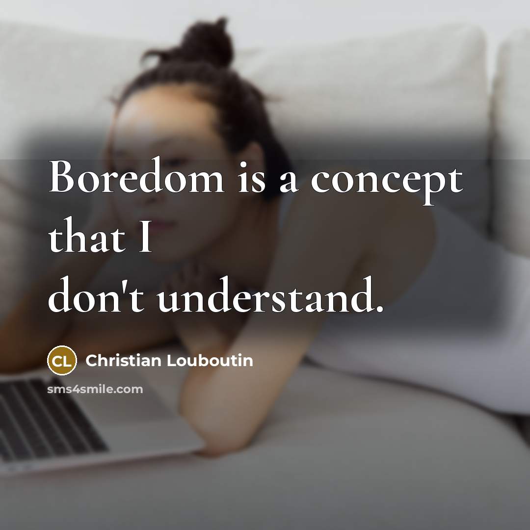 “Boredom is a concept that I don't understand.…” quote by Christian Louboutin