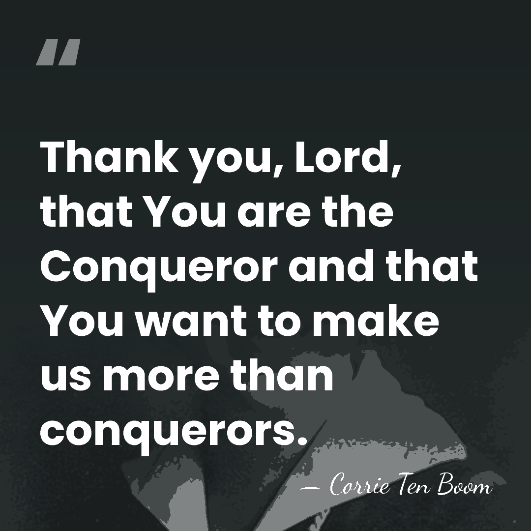 Thank you, Lord, that You are the Conqueror and that You want&hellip; - Corrie Ten Boom