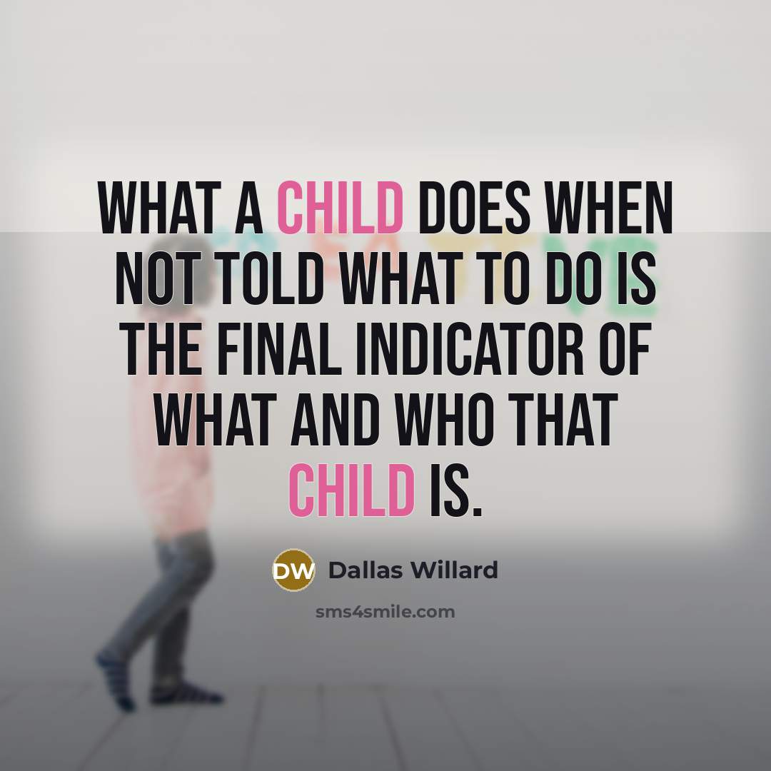 “What a child does when not told what to do…” quote by Dallas Willard