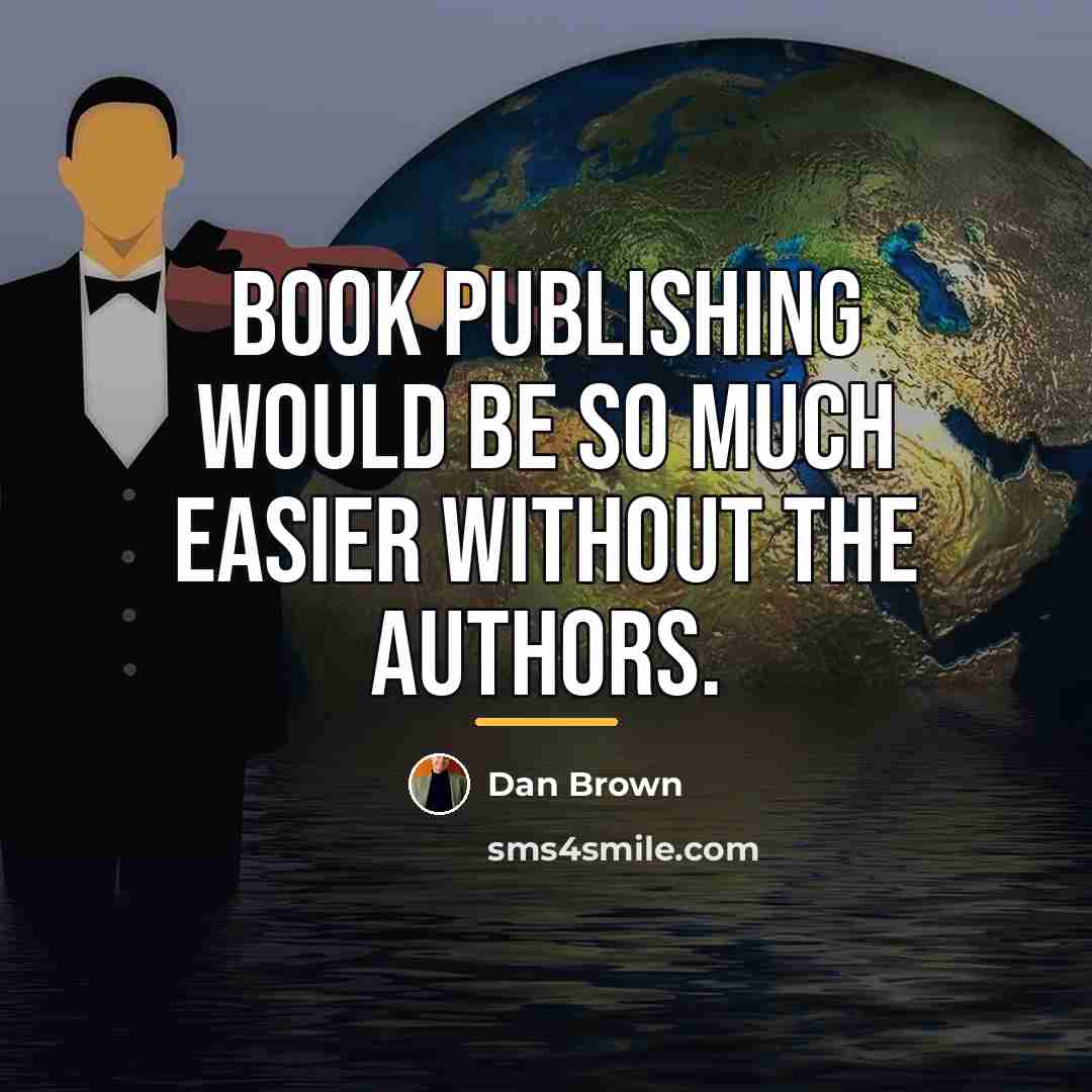 “Book publishing would be so much easier without the authors.…” quote by Dan Brown