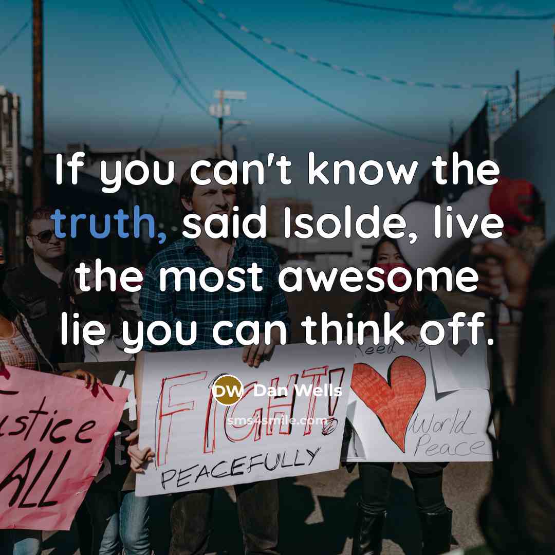“If you can't know the truth, said Isolde, live the…” quote by Dan Wells