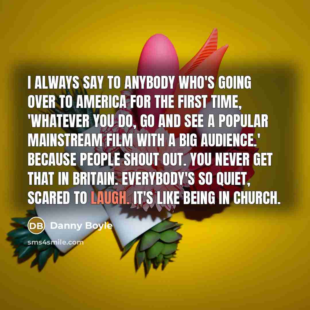“I always say to anybody who's going over to America…” quote by Danny Boyle