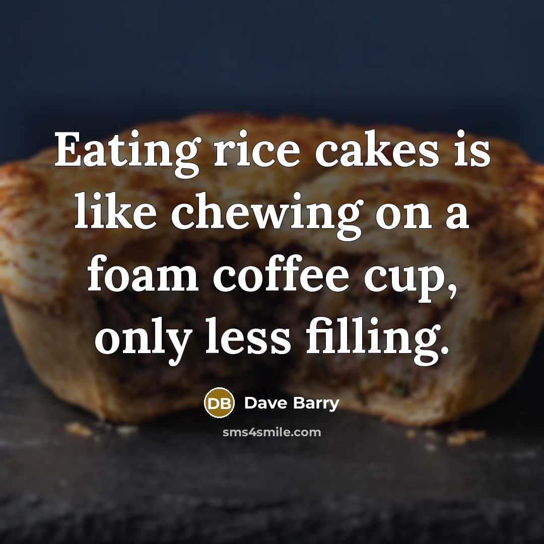“Eating rice cakes is like chewing on a foam coffee…” quote by Dave Barry