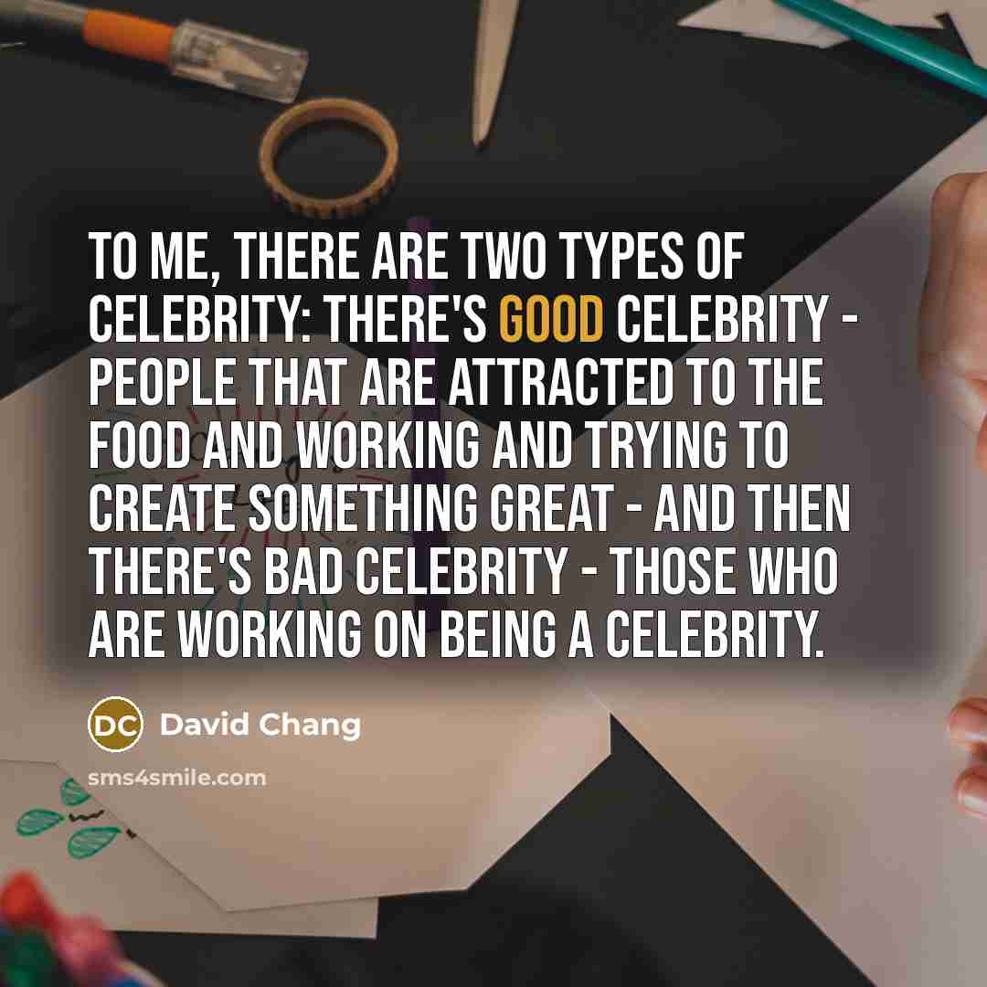 “To me, there are two types of celebrity: there's good…” quote by David Chang
