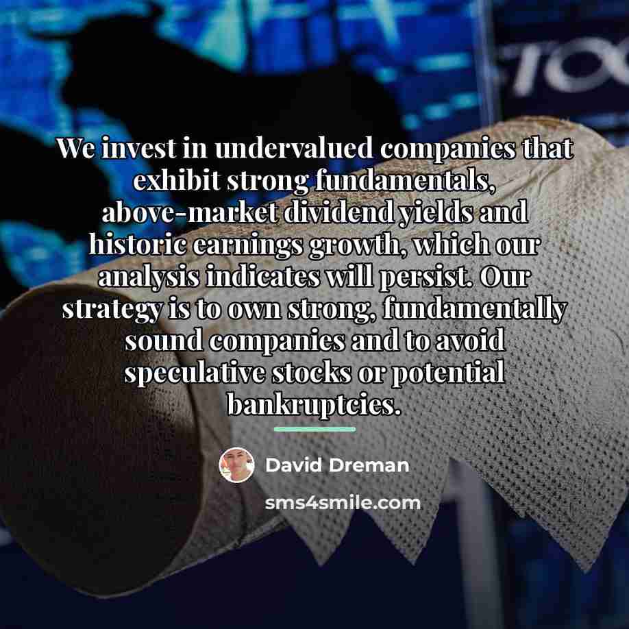 “We invest in undervalued companies that exhibit strong fundamentals, above-market…” quote by David Dreman