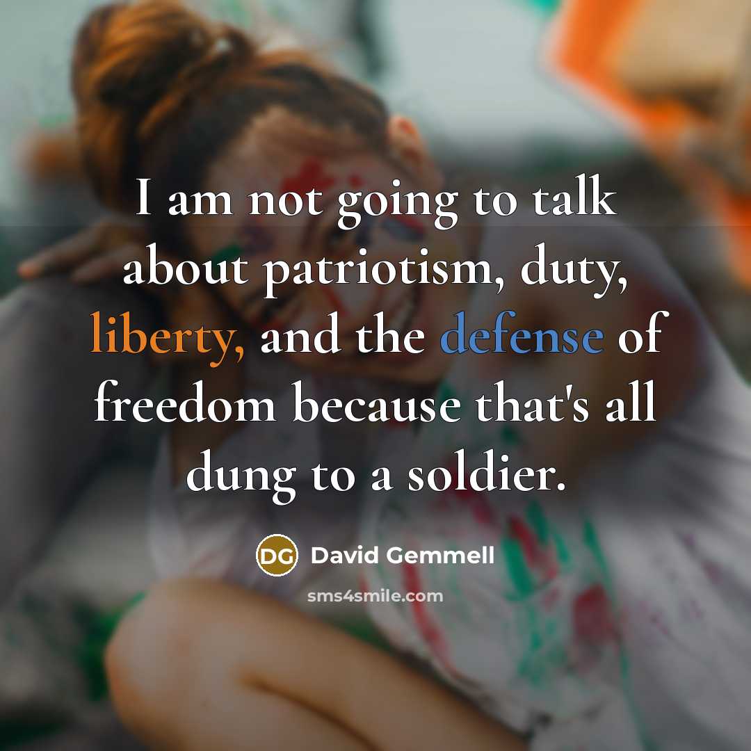 “I am not going to talk about patriotism, duty, liberty,…” quote by David Gemmell
