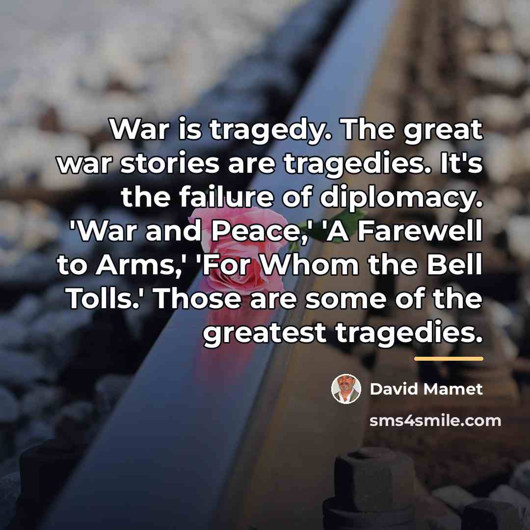 “War is tragedy. The great war stories are tragedies. It's…” quote by David Mamet