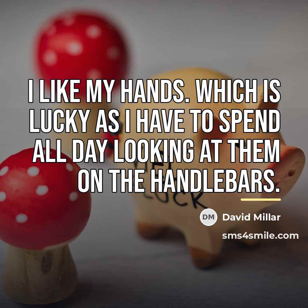 “I like my hands. Which is lucky as I have…” quote by David Millar