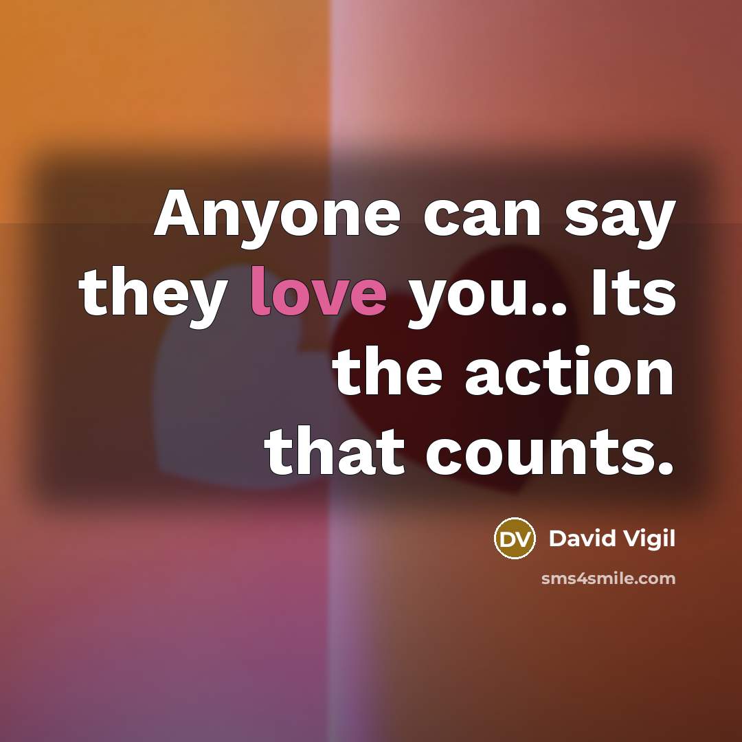 “Anyone can say they love you.. Its the action that…” quote by David Vigil