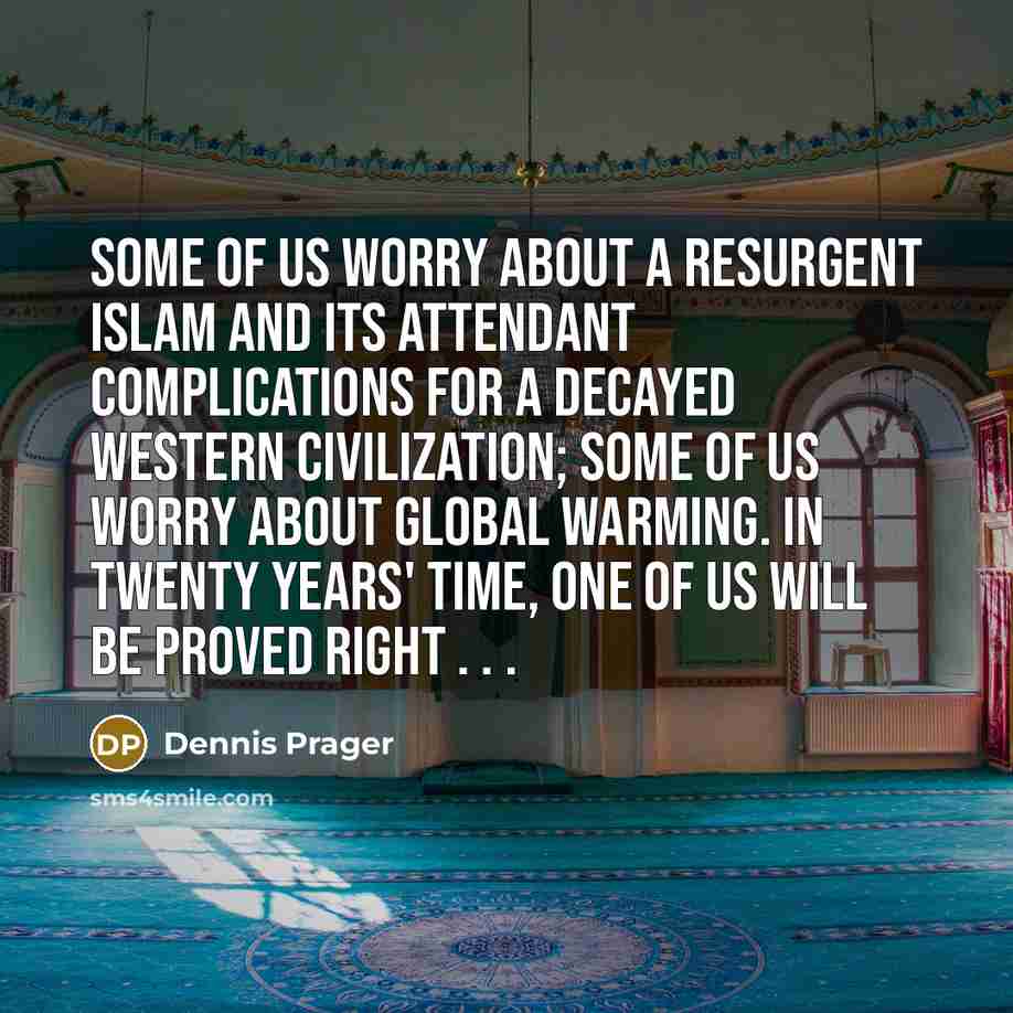 “Some of us worry about a resurgent Islam and its…” quote by Dennis Prager