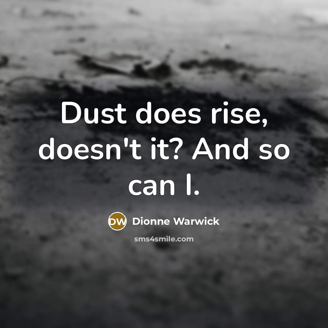 “Dust does rise, doesn't it? And so can I.…” quote by Dionne Warwick