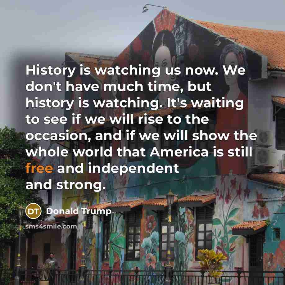 “History is watching us now. We don't have much time,…” quote by Donald Trump