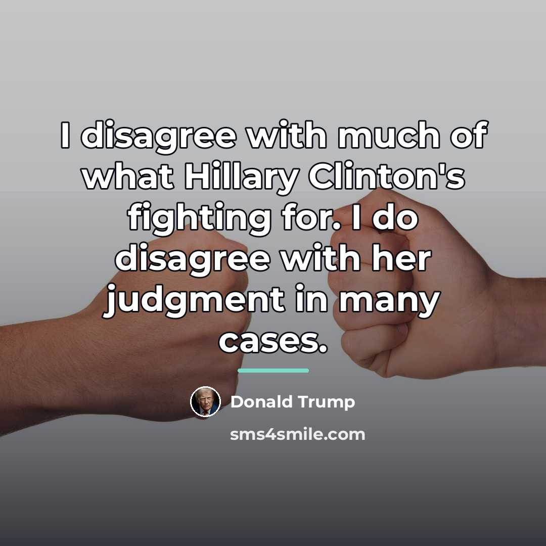 “I disagree with much of what Hillary Clinton's fighting for.…” quote by Donald Trump