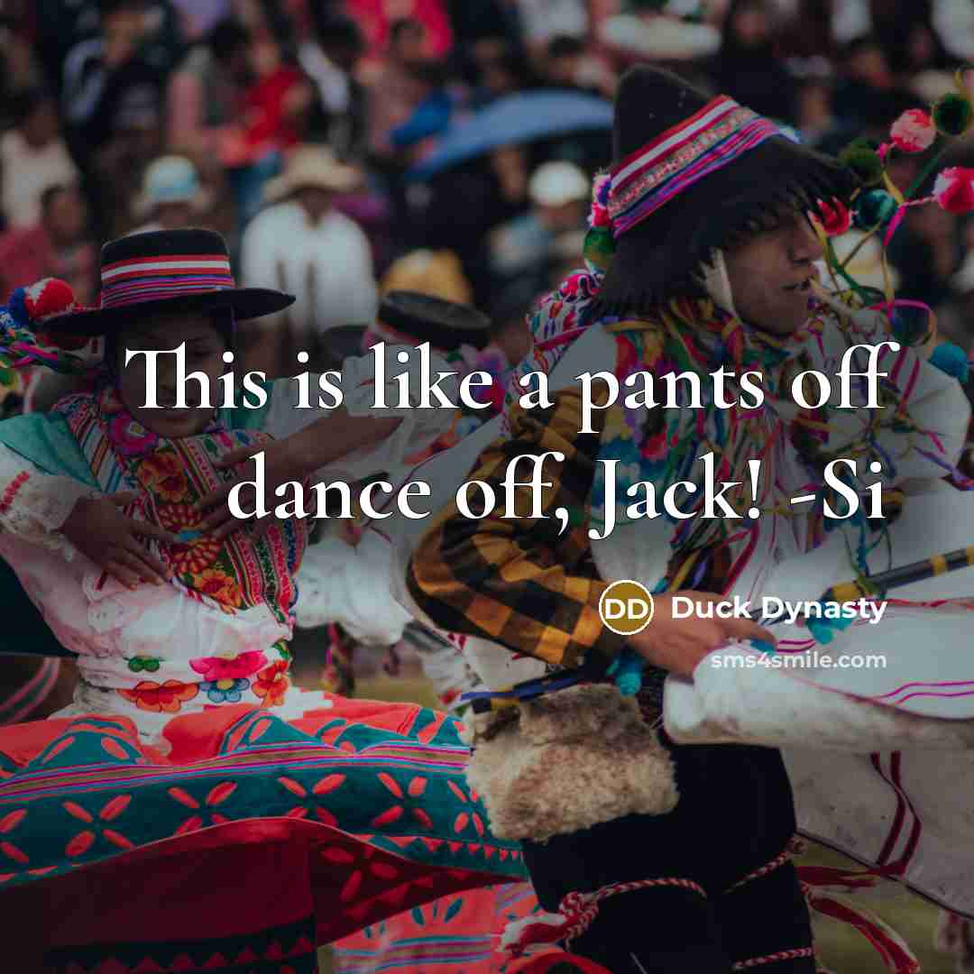 “This is like a pants off dance off, Jack! -Si…” quote by Duck Dynasty