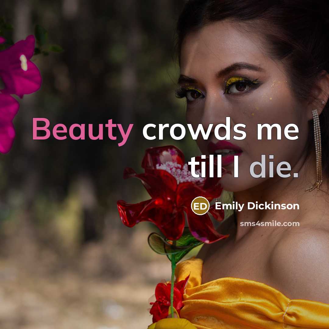 “Beauty crowds me till I die.…” quote by Emily Dickinson
