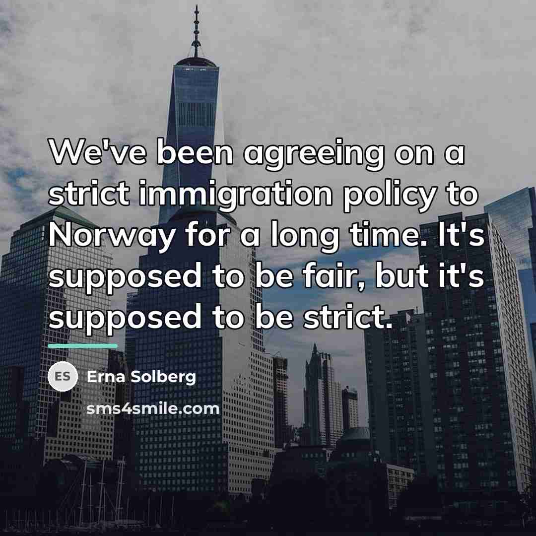 “We've been agreeing on a strict immigration policy to Norway…” quote by Erna Solberg