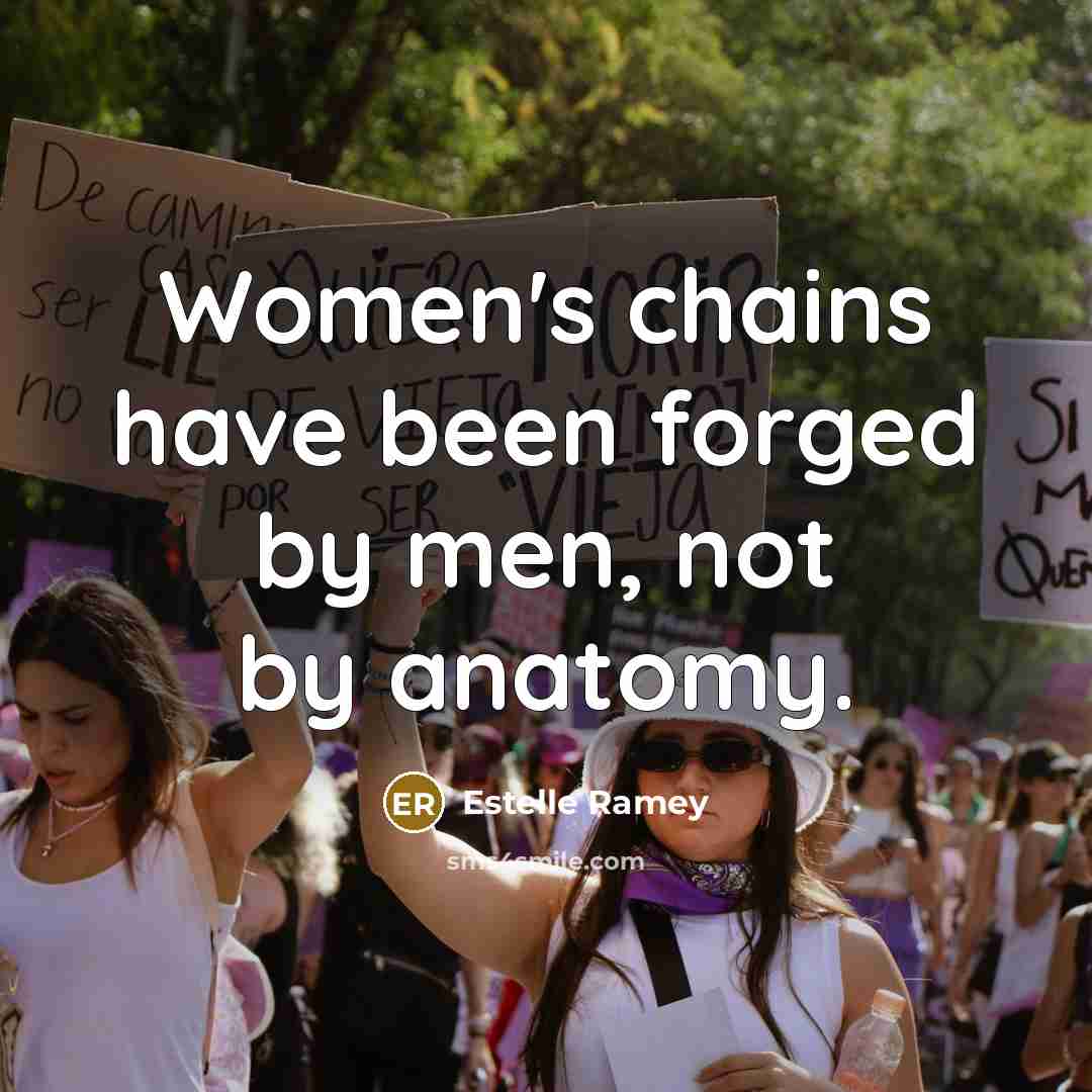 “Women's chains have been forged by men, not by anatomy.…” quote by Estelle Ramey