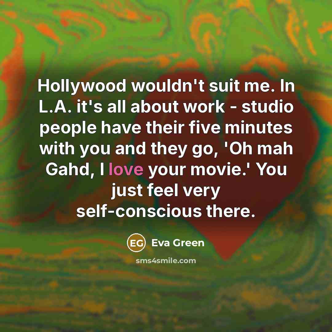 “Hollywood wouldn't suit me. In L.A. it's all about work…” quote by Eva Green