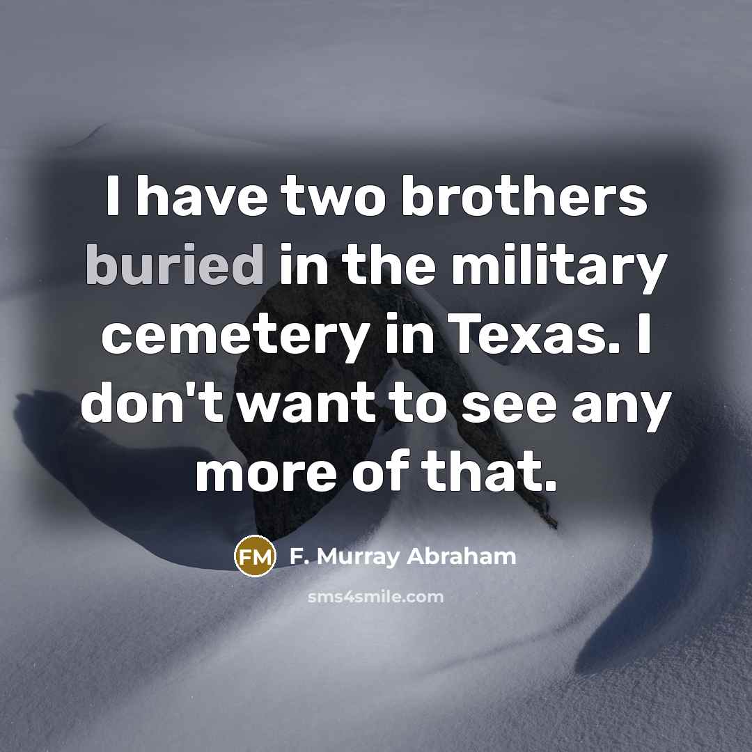 “I have two brothers buried in the military cemetery in…” quote by F. Murray Abraham