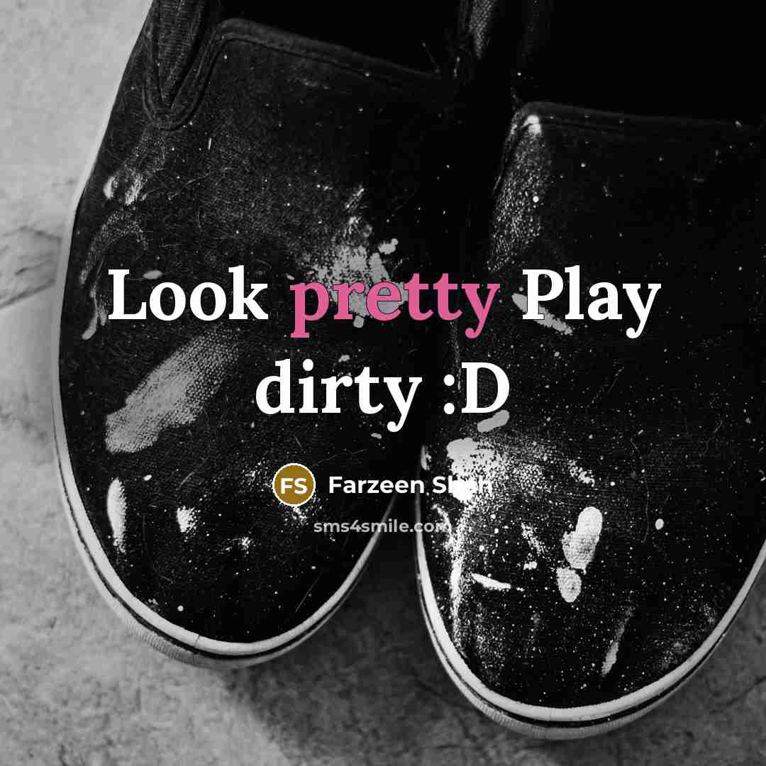 “Look pretty Play dirty :D…” quote by Farzeen Shah
